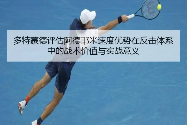 多特蒙德评估阿德耶米速度优势在反击体系中的战术价值与实战意义