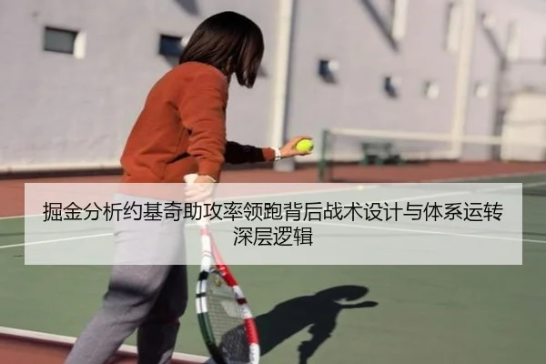掘金分析约基奇助攻率领跑背后战术设计与体系运转深层逻辑